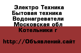 Электро-Техника Бытовая техника - Водонагреватели. Московская обл.,Котельники г.